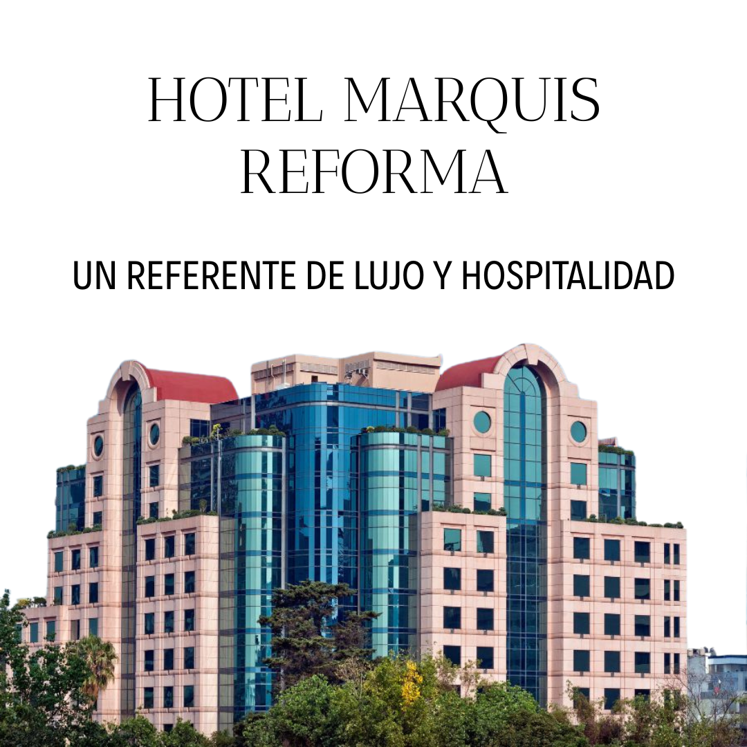 Hotel Marquis Reforma, un referente de lujo y hospitalidad